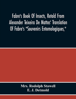 Fabre'S Book Of Insects, Retold From Alexander Teixeira De Mattos' Translation Of Fabre'S "Souvenirs Entomologiques," - Rodolph Stawell, Mrs., and J Detmold, E