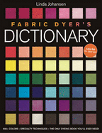 Fabric Dyer's Dictionary: 900+ Colors, Specialty Techiniques, the Only Dyeing Book You'll Ever Need!
