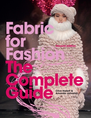 Fabric for Fashion: The Complete Guide Second Edition - Hallett, Clive, and Johnston, Amanda