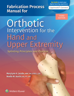 Fabrication Process Manual for Orthotic Intervention for the Hand and Upper Extremity - Jacobs, Marylynn, and Austin, Noelle