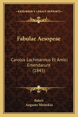 Fabulae Aesopeae: Carolus Lachmannus Et Amici Emendarunt (1845) - Babrii, and Meinekio, Augusto