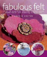 Fabulous Felt: Over 30 Exquisite Ideas for Sophisticated Home Decor and Stunning Accessories