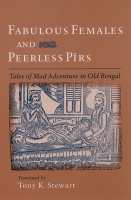 Fabulous Females and Peerless Pirs: Tales of Mad Adventure in Old Bengal - Stewart, Tony K (Translated by)