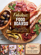 Fabulous Food Boards Kit: Simple & Inspiring Recipe Ideas to Share at Every Gathering