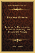 Fabulous Histories: Designed For The Instruction Of Children, Respecting Their Treatment Of Animals (1838)