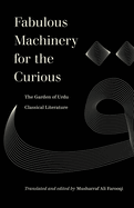 Fabulous Machinery for the Curious: The Garden of Urdu Classical Literature