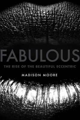 Fabulous: The Rise of the Beautiful Eccentric - Moore, Madison