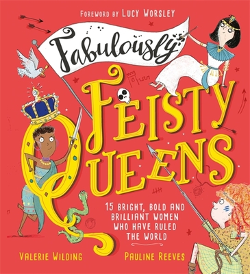 Fabulously Feisty Queens: 15 of the brightest and boldest women who have ruled the world - Wilding, Valerie, and Worsley, Lucy (Foreword by)