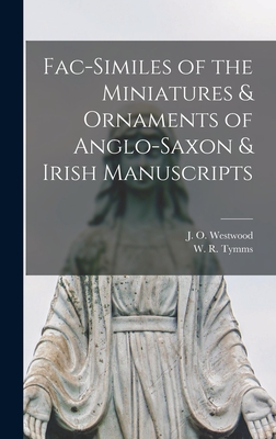 Fac-similes of the Miniatures & Ornaments of Anglo-Saxon & Irish Manuscripts - Westwood, J O (John Obadiah) 1805- (Creator), and Tymms, W R (William Robert) (Creator)