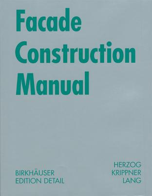 Facade Construction Manual - Herzog, Thomas, and Krippner, Roland, and Lang, Werner