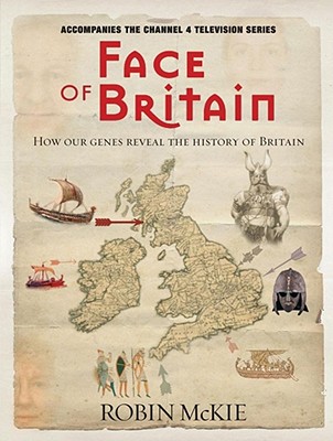Face of Britain: How Our Genes Reveal the History of Britain - McKie, Robin