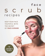 Face Scrub Recipes: Keep Your Face Youthful with The Secret of Face Scrubs