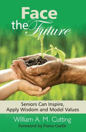 Face the Future: Book 1: Seniors Can Inspire, Apply Wisdom and Model Values