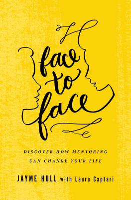 Face to Face: Discover How Mentoring Can Change Your Life - Hull, Jayme, and Captari, Laura (Contributions by)