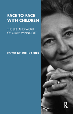 Face to Face with Children: The Life and Work of Clare Winnicott - Kanter, Joel (Editor)