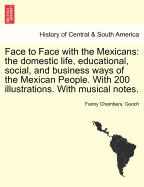 Face to Face with the Mexicans: the domestic life, educational, social, and business ways of the Mexican People. With 200 illustrations. With musical notes.