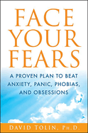 Face Your Fears: A Proven Plan to Beat Anxiety, Panic, Phobias, and Obsessions