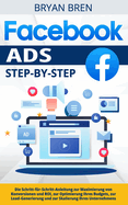 Facebook Ads Step-by-Step: Die Schritt-f?r-Schritt-Anleitung zur Maximierung von Konversionen und ROI, zur Optimierung Ihres Budgets, zur Lead-Generierung und zur Skalierung Ihres Unternehmens