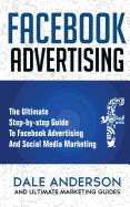 Facebook Advertising 2018: The Ultimate step-by-step Guide to Facebook Advertising and Social Media Marketing (Bonus Beginner lessons: How to generate leads and successful Ad case studies)