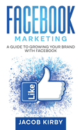 Facebook Marketing: A Guide to Growing Your Brand with Facebook