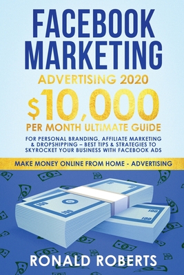 Facebook Marketing Advertising: 10,000/Month Ultimate Guide for Personal Branding, Affiliate Marketing & Drop Shipping - Best Tips and Strategies to Skyrocket Your Business with Facebook Ads - Ronald, Roberts
