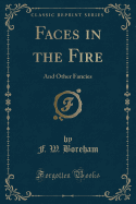 Faces in the Fire: And Other Fancies (Classic Reprint)