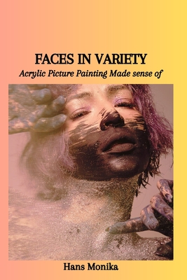 Faces in Variety: Acrylic Picture Painting Made sense of - Monika, Hans