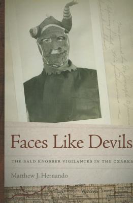 Faces Like Devils: The Bald Knobber Vigilantes in the Ozarks - Hernando, Matthew J