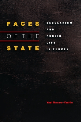 Faces of the State: Secularism and Public Life in Turkey - Navaro-Yashin, Yael