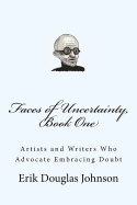Faces of Uncertainty, Book One: Artists and Writers Who Advocate Embracing Doubt