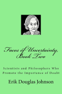 Faces of Uncertainty, Book Two: Scientists and Philosophers Who Promote the Importance of Doubt