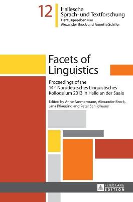 Facets of Linguistics: Proceedings of the 14 th  Norddeutsches Linguistisches Kolloquium 2013 in Halle an der Saale - Brock, Alexander (Editor), and Ammermann, Anne (Editor), and Pflaeging, Jana (Editor)