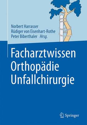 Facharztwissen Orthopadie Unfallchirurgie - Harrasser, Norbert (Editor), and Eisenhart-Rothe, R?diger (Editor), and Biberthaler, Peter (Editor)
