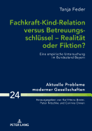 Fachkraft-Kind-Relation versus Betreuungsschluessel - Realitaet oder Fiktion?: Eine empirische Untersuchung im Bundesland Bayern