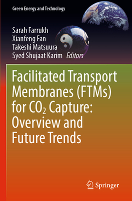 Facilitated Transport Membranes (FTMs) for CO2 Capture: Overview and Future Trends - Farrukh, Sarah (Editor), and Fan, Xianfeng (Editor), and Matsuura, Takeshi (Editor)