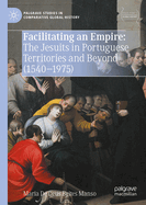 Facilitating an Empire: The Jesuits in Portuguese Territories and Beyond (1540-1975)