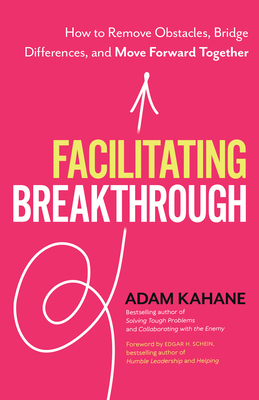 Facilitating Breakthrough: How to Remove Obstacles, Bridge Differences, and Move Forward Together - Kahane, Adam
