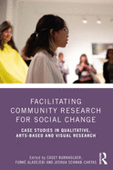 Facilitating Community Research for Social Change: Case Studies in Qualitative, Arts-Based and Visual Research