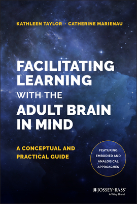 Facilitating Learning with the Adult Brain in Mind: A Conceptual and Practical Guide - Taylor, Kathleen, Otr/L, and Marienau, Catherine