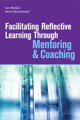 Facilitating Reflective Learning Through Mentoring & Coaching - Brockbank, Anne, and McGill, Ian
