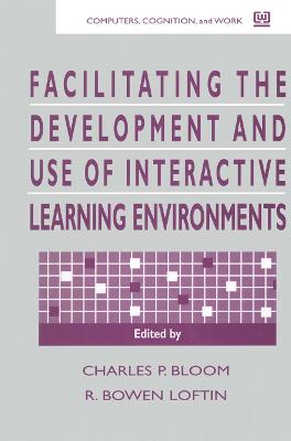 Facilitating the Development and Use of Interactive Learning Environments - Bloom, Charles P (Editor), and Loftin, R Bowen (Editor)