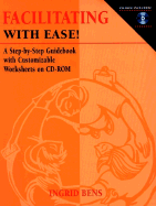 Facilitating with Ease!: A Step-By-Step Guidebook with Customizable Worksheets on CD-ROM