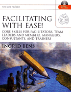 Facilitating with Ease!: Core Skills for Facilitators, Team Leaders and Members, Managers, Consultants, and Trainers