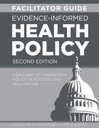 FACILITATOR GUIDE for Evidence-Informed Health Policy, Second Edition: Using EBP to Transform Policy in Nursing and Healthcare