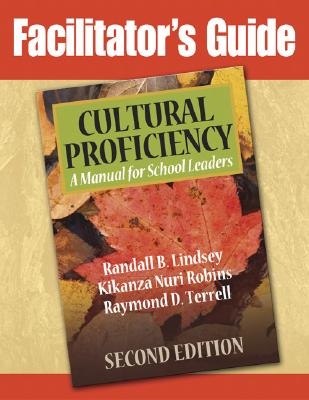 Facilitator's Guide to Cultural Proficiency, Second Edition - Lindsey, Randall B, Dr., and Robins, Kikanza Nuri, and Terrell, Raymond D, Dr.