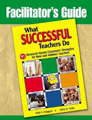 Facilitator's Guide to What Successful Teachers Do: 91 Research-Based Classroom Strategies for New and Veteran Teachers - Glasgow, Neal A, Mr., and Hicks, Cathy D, Ms.