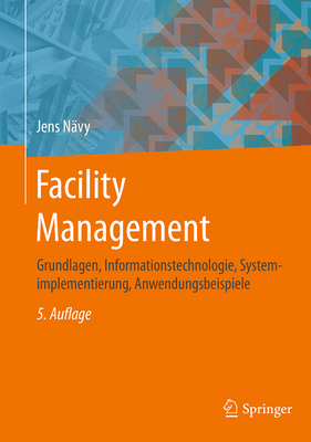 Facility Management: Grundlagen, Informationstechnologie, Systemimplementierung, Anwendungsbeispiele - N?vy, Jens