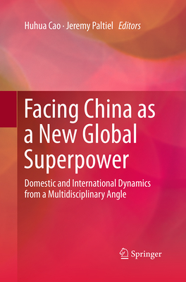 Facing China as a New Global Superpower: Domestic and International Dynamics from a Multidisciplinary Angle - Cao, Huhua (Editor), and Paltiel, Jeremy (Editor)