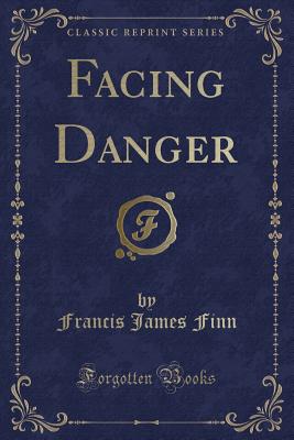 Facing Danger (Classic Reprint) - Finn, Francis James