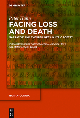 Facing Loss and Death: Narrative and Eventfulness in Lyric Poetry - Hhn, Peter, and Goerke, Britta (Contributions by), and Du Plooy, Heilna (Contributions by)